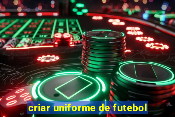 criar uniforme de futebol